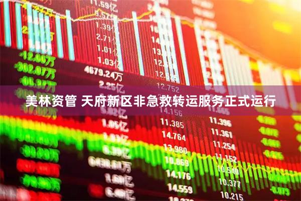 美林资管 天府新区非急救转运服务正式运行